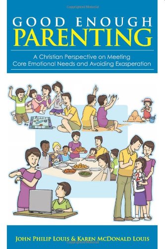 Good Enough Parenting: A Christian Perspective on Meeting Core Emotional Needs and Avoiding Exasperation