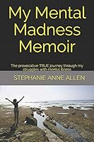 My Mental Madness Memoir: The Provocative True Journey Through My Struggles with Mental Illness 1522081712 Book Cover