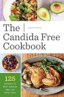 Candida Free Cookbook: 125 Recipes to Beat Candida and Live Yeast Free