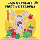 Amo mangiare frutta e verdura: I Love to Eat Fruits and Vegetables Italian Edition (Italian Bedtime Collection)
