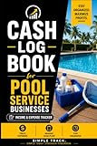 Cash Log Book for Pool Service Businesses: Income & Expense Tracker for Pool Cleaning & Maintenance Companies