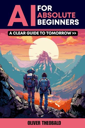 AI for Absolute Beginners: A Clear Guide to Tomorrow (Learn AI & Python for Beginners)