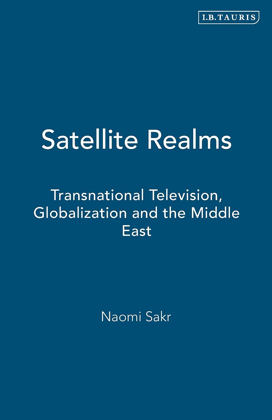 Buy Satellite Realms: Transnational Television, Globalization and the Middle East (Library of Modern Middle East Studies) — BookShops.in