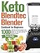 Keto Blendtec Blender Cookbook for Beginners: 1000-Day Low-Carb Ketogenic Diet Recipes for Total Health Rejuvenation, Weight Loss and Detox with Your Blendtec Blender
