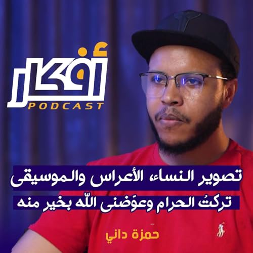 تصوير النساء، الأعراس والموسيقى، تركتُ الحرام وعوّضني الله بخير منه - حمزة داني - بودكاست أفكار