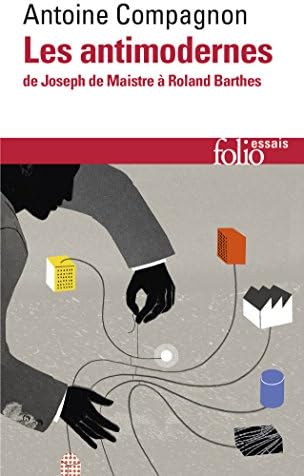Les antimodernes: De Joseph de Maistre à Roland Barthes