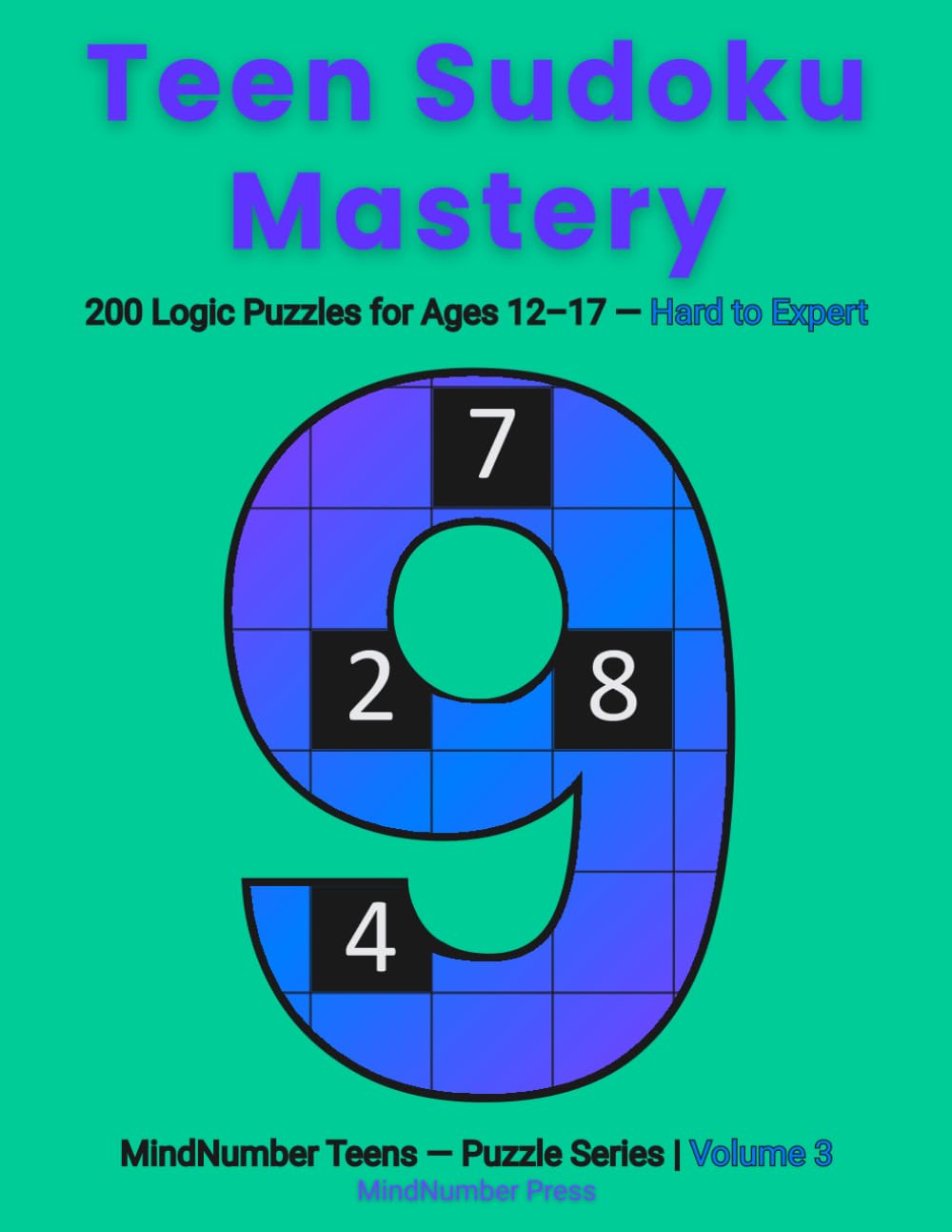 Teen Sudoku Mastery: 200 Logic Puzzles for Ages 12–17 — Hard to Expert (Volume 3) (MindNumber Teens — Puzzle Series)
