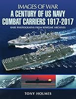 A Century of US Navy Combat Carriers 1917-2017 147389283X Book Cover