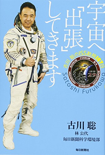 宇宙へ「出張」してきます ―古川聡のISS勤務167日― 宇宙へ「出張」してきます ―古川聡のISS勤務167日―