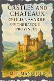  Castles and Chateaux of Old Navarre and the Basque Provinces: A Journey Through the Medieval Strongholds and Timeless Beauty of Northern Spain With Original Illustrations