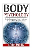 Body Psychology: The New Body Language - Utilize & Understand the Power of Nonverbal Communication 1514223023 Book Cover
