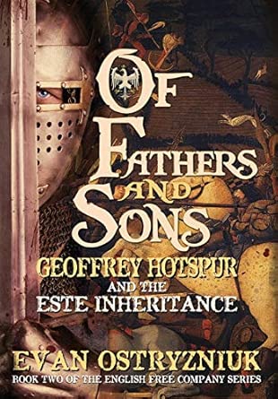 Of Fathers and Sons: Geoffrey Hotspur and the Este Inheritance (English Free Company): 2 Reprint ed. Edition Of Fathers and Sons: Geoffrey Hotspur and the Este Inheritance (English Free Company): 2 Reprint ed. Edition book cover