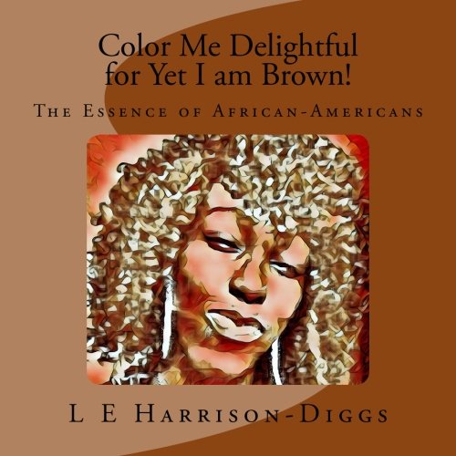 Color Me Delightful for Yet I am Brown!: The Essence of African-Americans