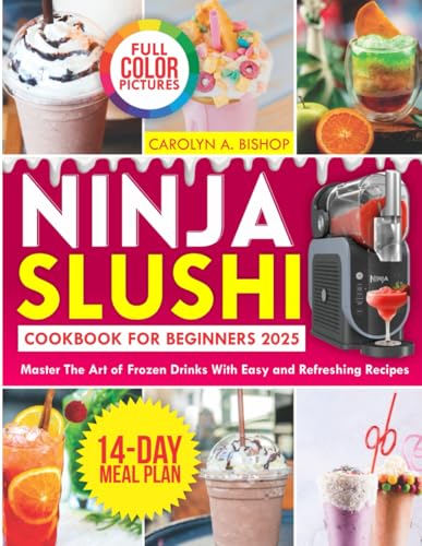 Ninja Slushi Cookbook For Beginners 2025: Master The Art Of Frozen Drinks With Easy And Refreshing Recipes
