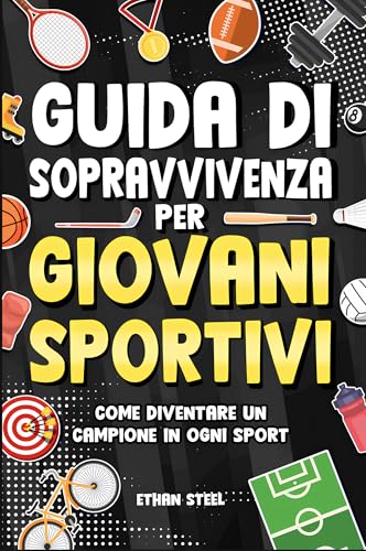 Guida di Sopravvivenza per Giovani Sportivi: Come Diventare un Campione in Ogni Sport | Obiettivi, Forza Mentale, Lavoro di Squadra, Disciplina, Alimentazione, Prevenzione e Molto Altro Ancora!