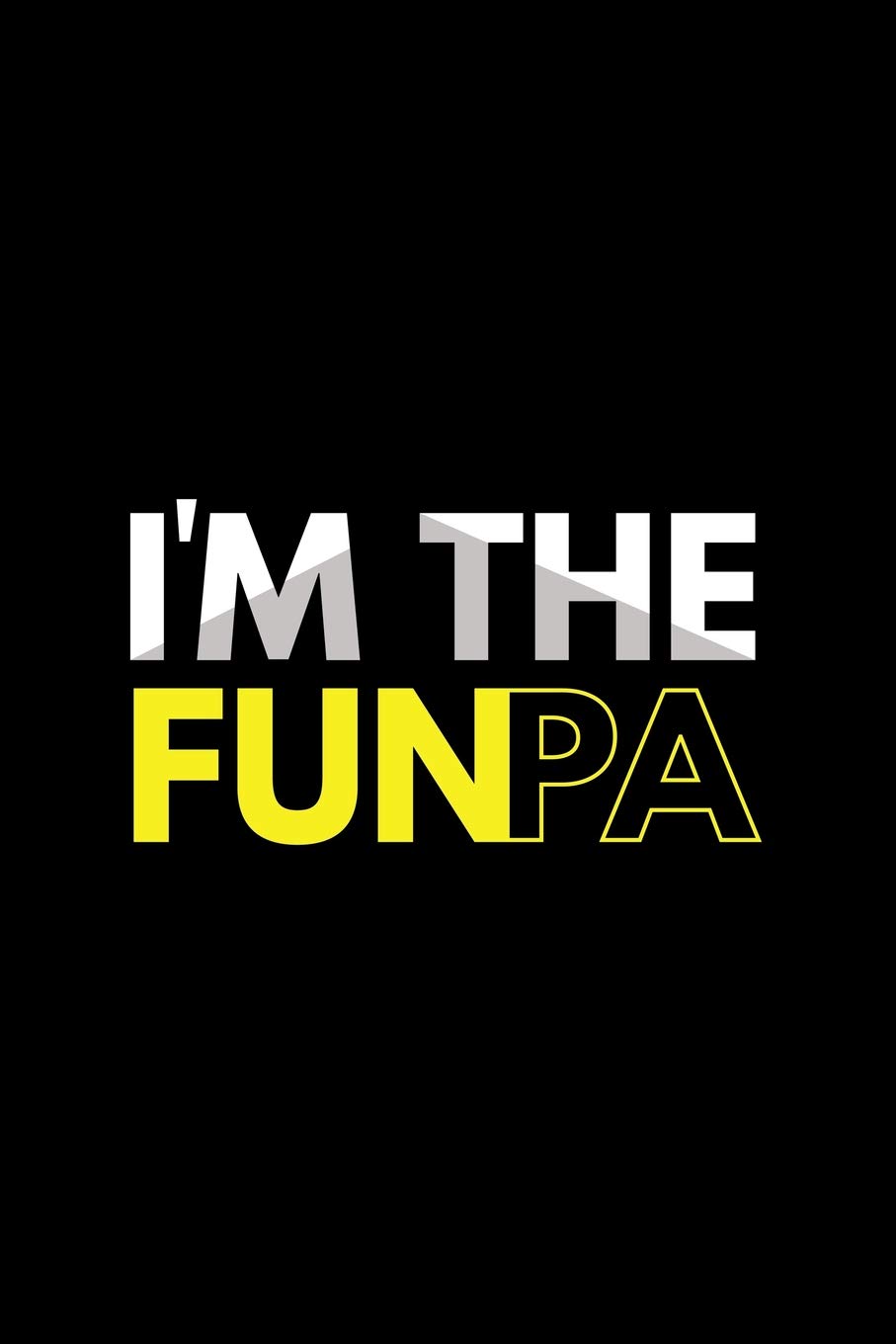 I'm The Funpa: Lined Journal - I'm The Funpa Black Fun-ny Papa Father Daddy Family Dad Gift - Black Ruled Diary, Prayer, Gratitude, Writing, Travel, ... For Men Women - 6x9 120 pages - Ivory Paper