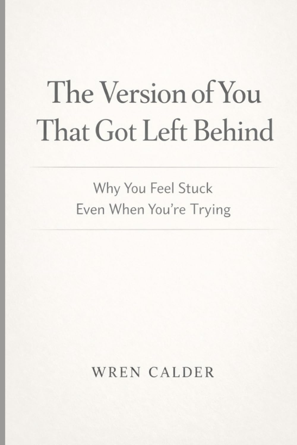 The Version of You That Got Left Behind: Why You Feel Stuck Even When You’re Trying