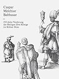  Caspar Melchior Balthasar: 850 Jahre Verehrung der Heiligen Drei Könige im Kölner Dom