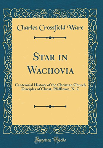 Star in Wachovia: Centennial History of the Christian Church Disciples of Christ, Pfafftown, N. C (C Star in Wachovia: Centennial History of the Christian Church Disciples of Christ, Pfafftown, N. C (C