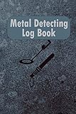  Metal Detecting Log Book: Metal detectors log to record Date, Time, Location, GPS, Machine Used, Settings Used, Item Found, Value & notes of their finding things