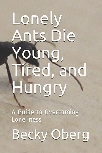 Lonely Ants Die Young, Tired, and Hungry: A Guide to Overcoming Loneliness