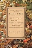 Empire: How Spain Became a World Power, 1492-1763 – A Provocative and Persuasive History of International Collaboration