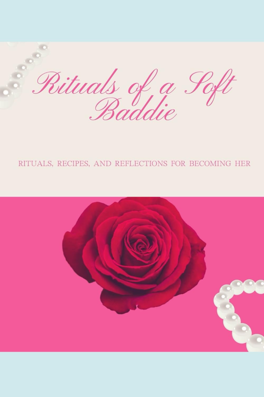 Rituals of a Soft Baddie: Rituals, Recipes, and Reflections for Becoming Her