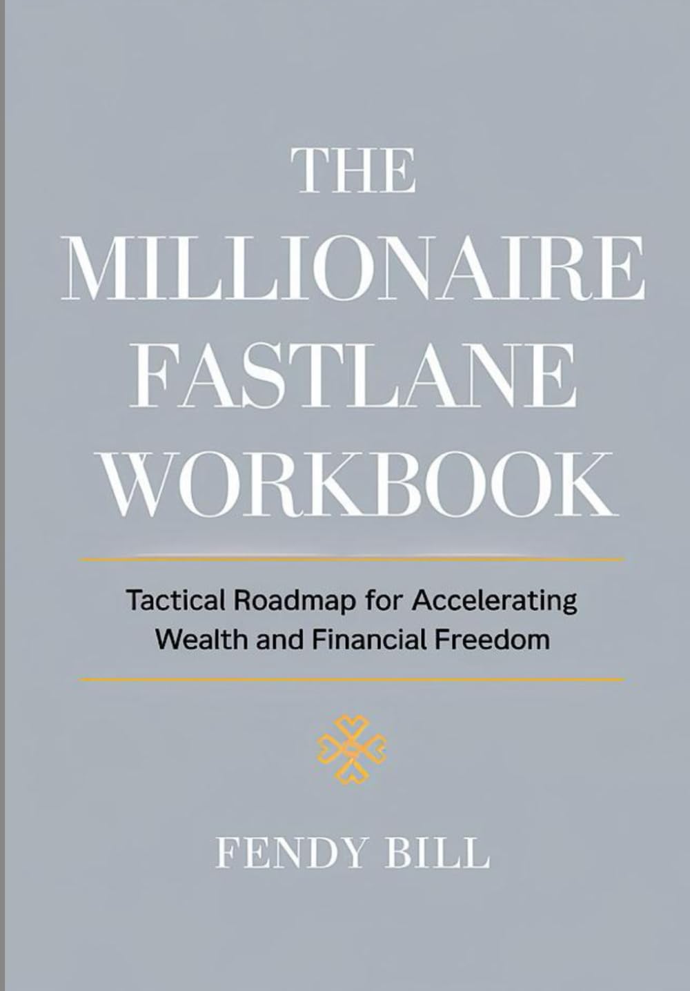 The Millionaire Fastlane Workbook: Tactical Roadmap for Accelerating Wealth And Financial Freedom