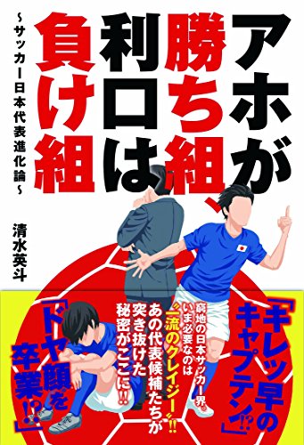 アホが勝ち組、利口は負け組~サッカー日本代表進化論~