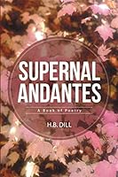 Supernal Andantes: A Book of Poetry 1483414191 Book Cover