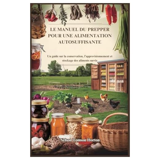 LE MANUEL DU PREPPER POUR UNE ALIMENTATION AUTOSUFFISANTE: Un guide sur la conservation, l’approvisionnement et stockage des aliments survie