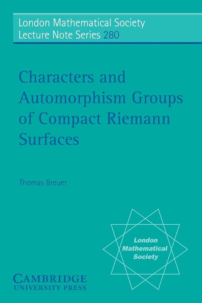 Characters and Automorphism Groups of Compact Riemann Surfaces: 280 (London Mathematical Society Lecture Note Series, Series Number 280)