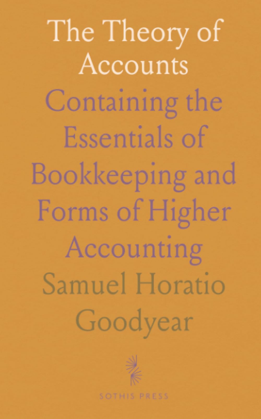 The Theory of Accounts: Containing the Essentials of Bookkeeping and Forms of Higher Accounting