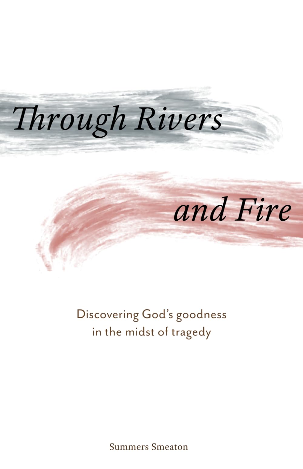 Through Rivers and Fire: Discovering God's goodness in the midst of tragedy