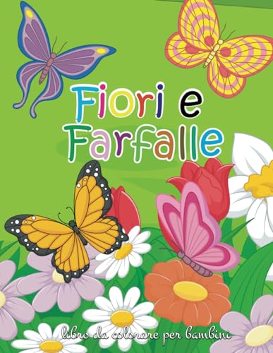 Fiori e Farfalle Libro da Colorare per Bambini: Libro da colorare per bambini 4 - 8 anni - Libro di attività per bambini e principianti l Le più belle pagine da colorare