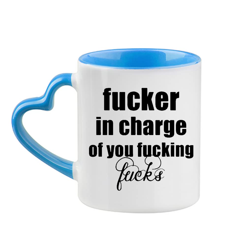 Fucker in Charge of You Fucking Fucks Rude Saying, Birthday, Christmas, Gifts for Men and Women Coffee Tea Mug 11oz Heart Handle Ceramic Mug. (Blue)