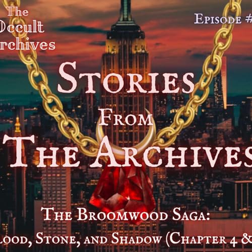 Episode #33: Stories from the Archives: "Blood, Stone, and Shadow (The Broomwood Saga) Chapter 4 and 5"