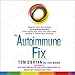 The Autoimmune Fix: How to Stop the Hidden Autoimmune Damage That Keeps You Sick, Fat, and Tired Before It Turns into Disease