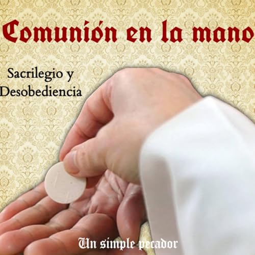 1- Comuni&oacute;n en la mano (Desobediencia y sacrilegio)