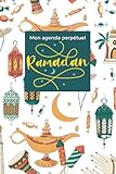  Mon agenda perpétuel Ramadan: Planifiez votre mois sacré avec sérénité et inspiration