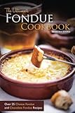 The Ultimate Fondue Cookbook: Over 25 Cheese Fondue and Chocolate Fondue Recipes - Your Guide to Mak The Ultimate Fondue Cookbook: Over 25 Cheese Fondue and Chocolate Fondue Recipes - Your Guide to Mak