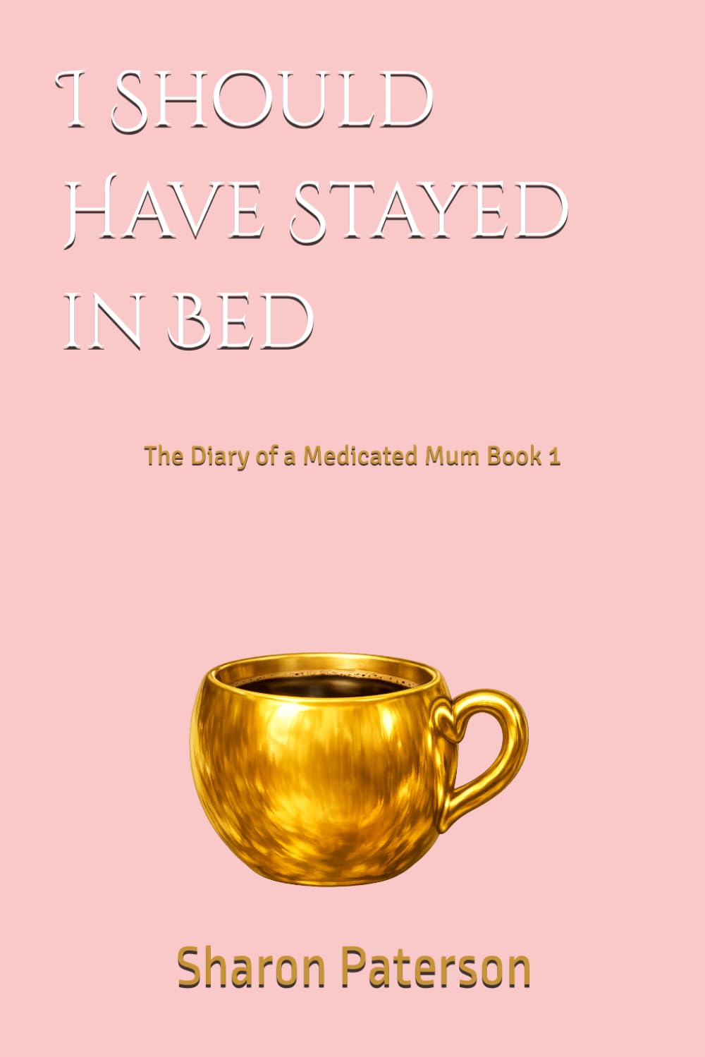 I Should Have Stayed in Bed: The Diary of a Medicated mum