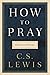 How to Pray: Reflections and Essays
