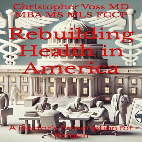 Rebuilding Health in America by Christopher Voss MD MBA MS MLS FCCP RPNI episode artwork