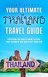 YOUR ULTIMATE THAILAND TRAVEL GUIDE: EVERYTHING YOU NEED TO KNOW TO ENJOY EVERY SECOND IN THIS SOUTH-EAST ASIAN GEM (English Edition)