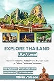 Explore Thailand Like a Local: Discover Thailand's Hidden Gems: A Local's Guide to Culture, Cuisine and Adventure