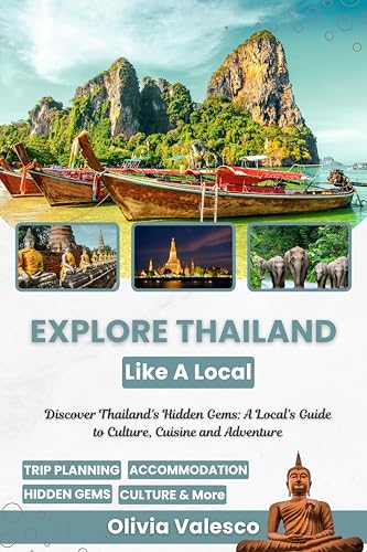 Explore Thailand Like a Local: Discover Thailand's Hidden Gems: A Local's Guide to Culture, Cuisine and Adventure