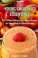 Young Smoothies Essentials: TOP 25 Best Delicious Smoothies Recipes for Young Bo 1515015408 Book Cover