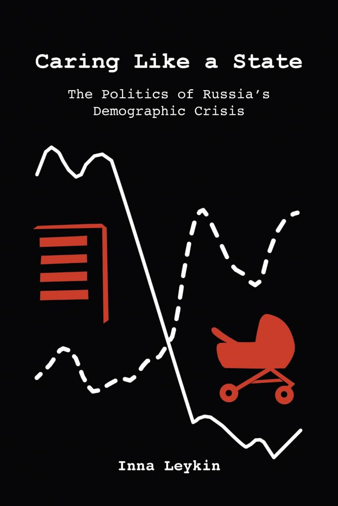 Caring Like a State: The Politics of Russia's Demographic Crisis