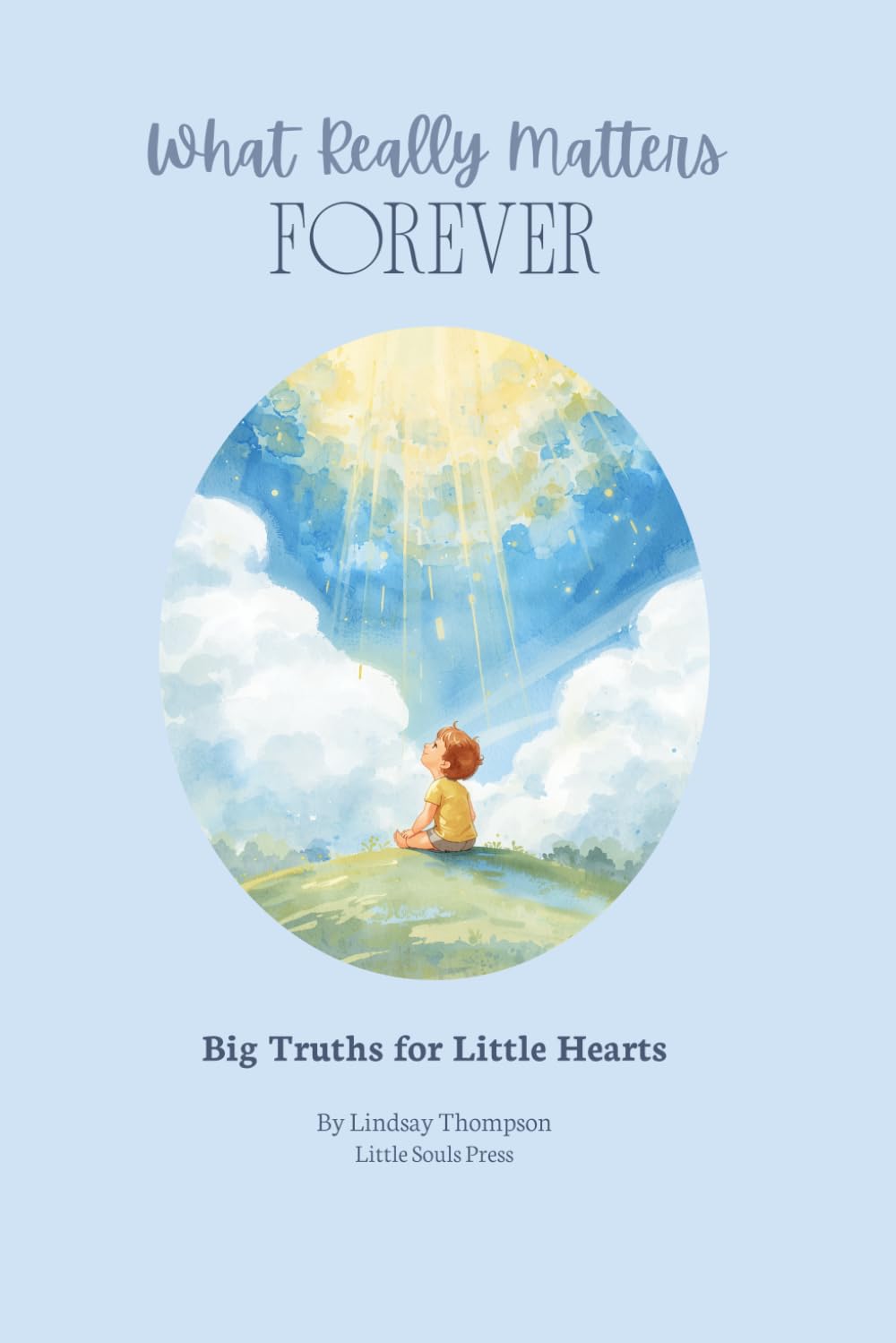 What Really Matters Forever: Big Truths for Little Hearts (Eternal Maxims Series)